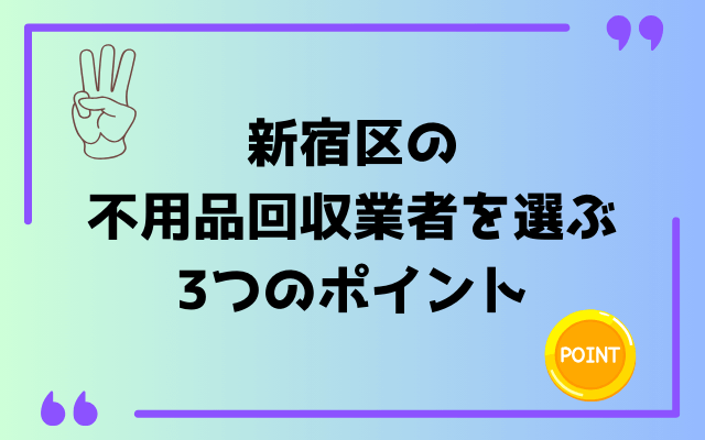 新宿区の不用品回収業者を選ぶ3つのポイント